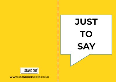 A bright yellow card with a speech bubble with the writing JUST TO SAY inside it. on the back page there is a logo for STAND OUT and the website www.standoutsocks.co.uk